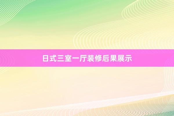 日式三室一厅装修后果展示