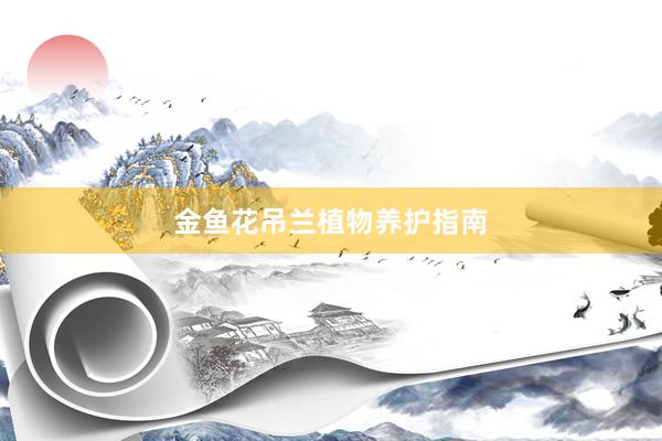 金鱼花吊兰植物养护指南